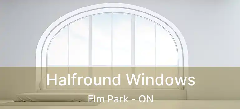  Halfround Windows Elm Park - ON
