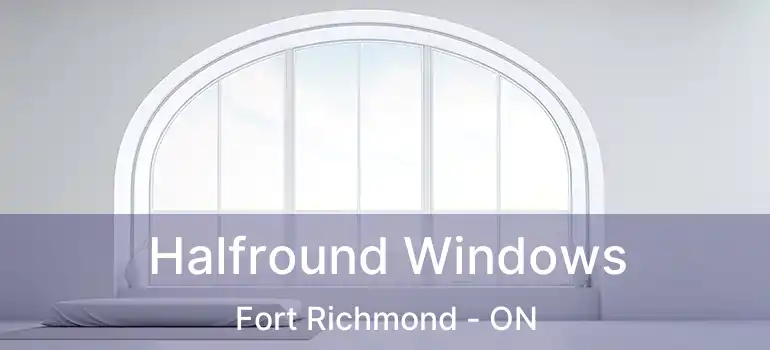  Halfround Windows Fort Richmond - ON