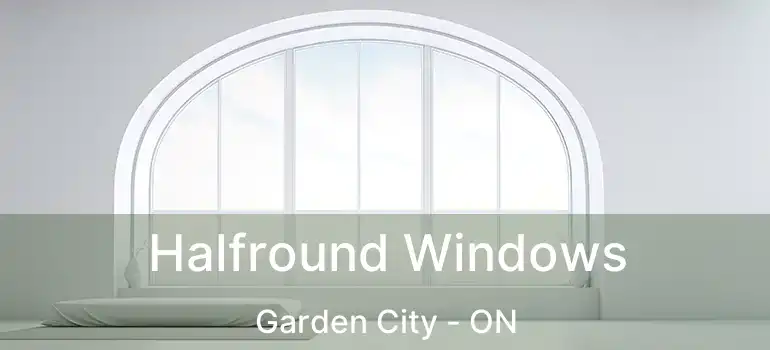  Halfround Windows Garden City - ON