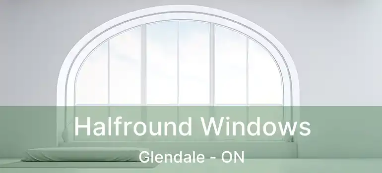  Halfround Windows Glendale - ON