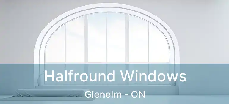  Halfround Windows Glenelm - ON