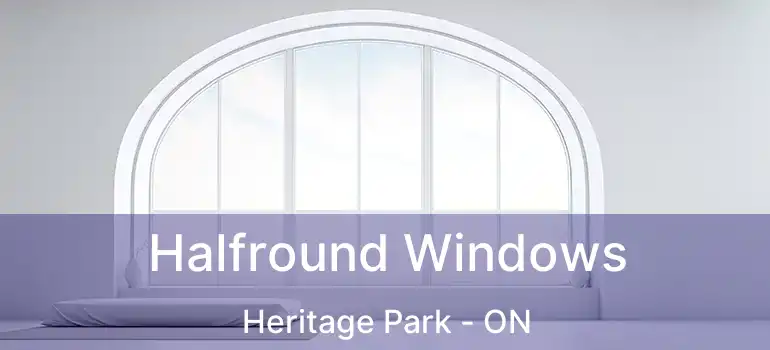  Halfround Windows Heritage Park - ON