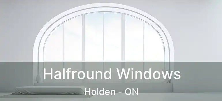  Halfround Windows Holden - ON