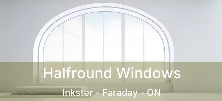  Halfround Windows Inkster - Faraday - ON