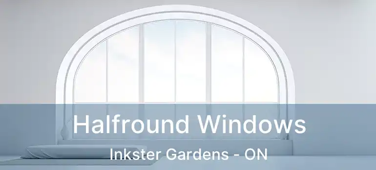  Halfround Windows Inkster Gardens - ON
