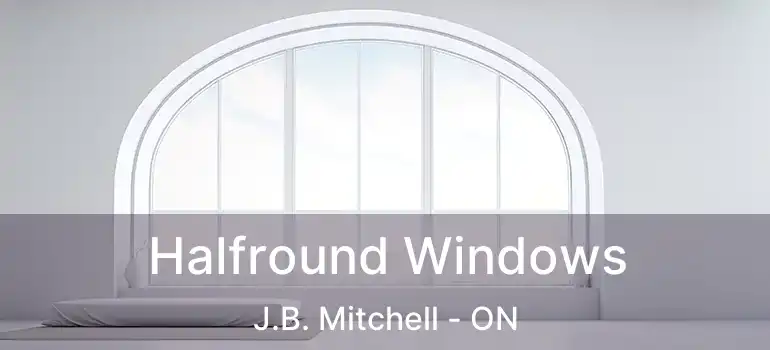 Halfround Windows J.B. Mitchell - ON