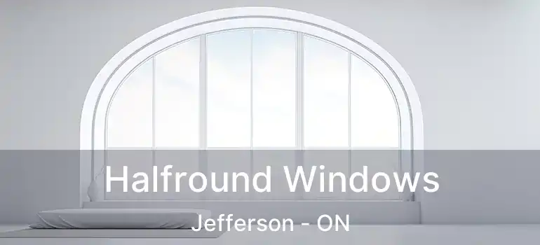  Halfround Windows Jefferson - ON