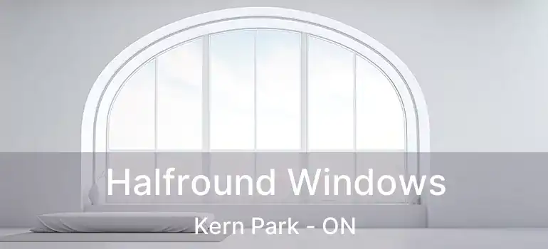  Halfround Windows Kern Park - ON