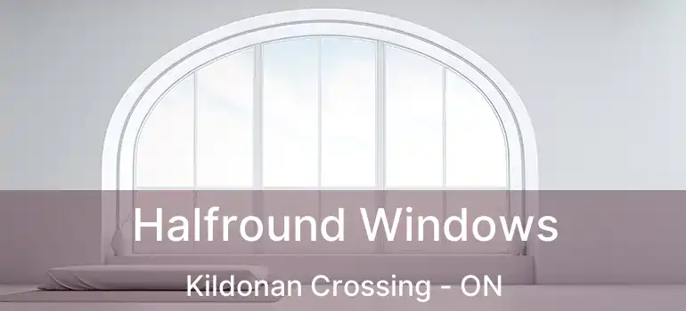  Halfround Windows Kildonan Crossing - ON