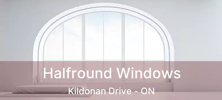  Halfround Windows Kildonan Drive - ON