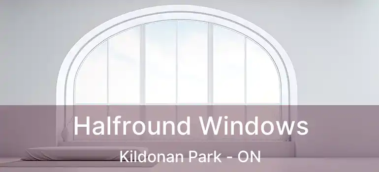  Halfround Windows Kildonan Park - ON