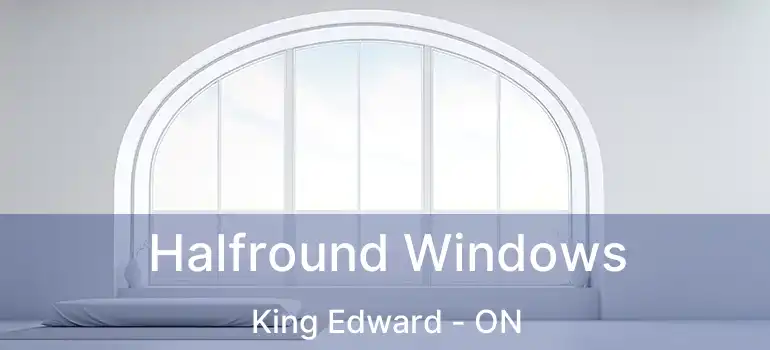  Halfround Windows King Edward - ON