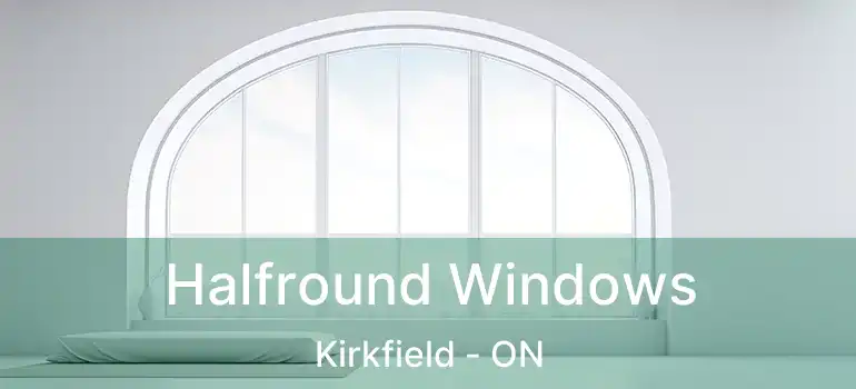  Halfround Windows Kirkfield - ON