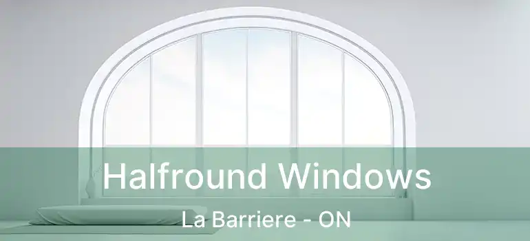  Halfround Windows La Barriere - ON