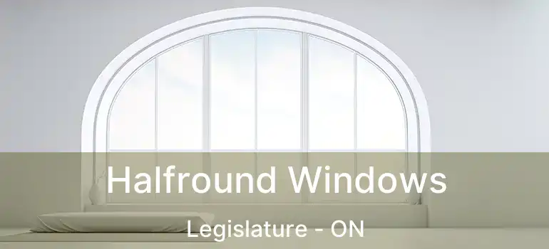  Halfround Windows Legislature - ON