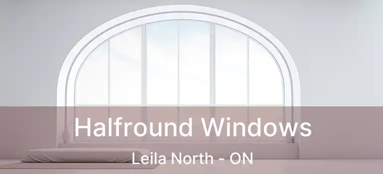  Halfround Windows Leila North - ON