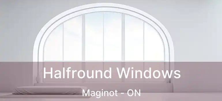  Halfround Windows Maginot - ON