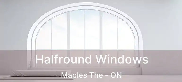  Halfround Windows Maples The - ON