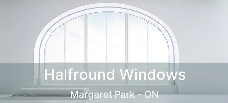  Halfround Windows Margaret Park - ON