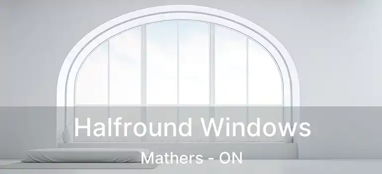  Halfround Windows Mathers - ON