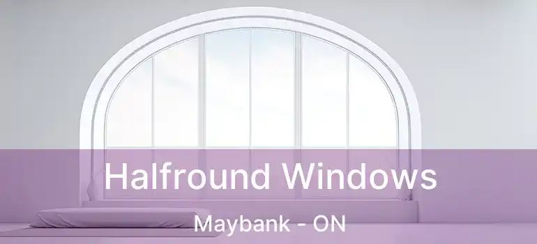  Halfround Windows Maybank - ON