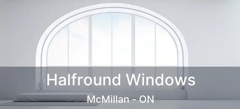  Halfround Windows McMillan - ON
