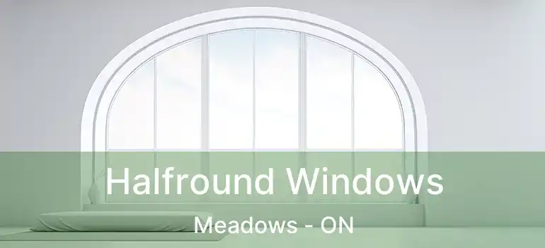  Halfround Windows Meadows - ON