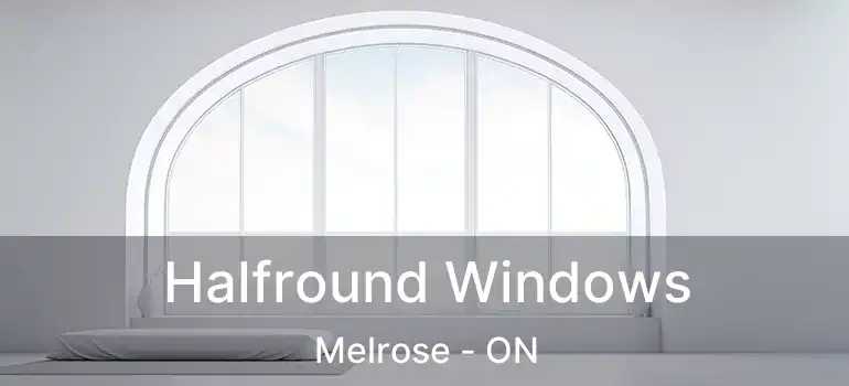  Halfround Windows Melrose - ON