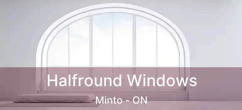  Halfround Windows Minto - ON