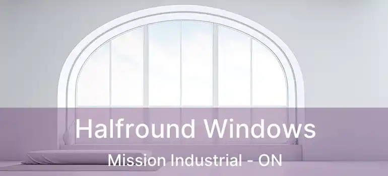  Halfround Windows Mission Industrial - ON