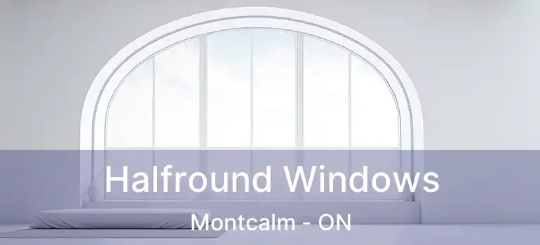  Halfround Windows Montcalm - ON
