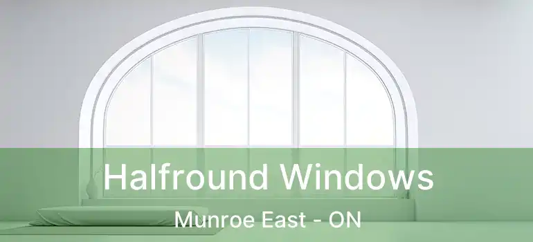  Halfround Windows Munroe East - ON