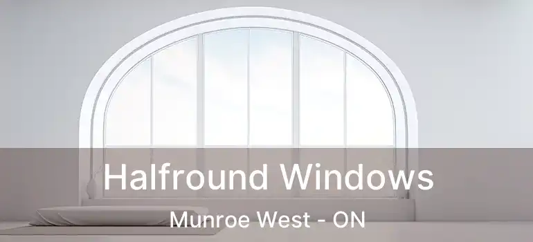  Halfround Windows Munroe West - ON