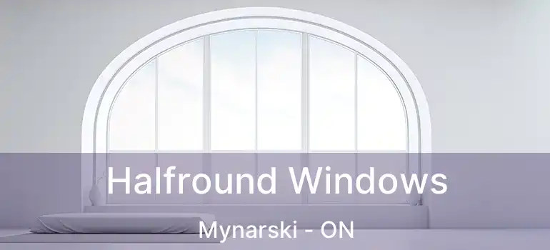 Halfround Windows Mynarski - ON
