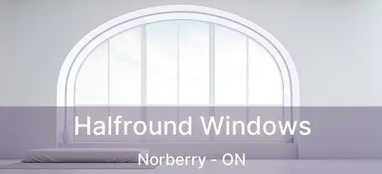  Halfround Windows Norberry - ON