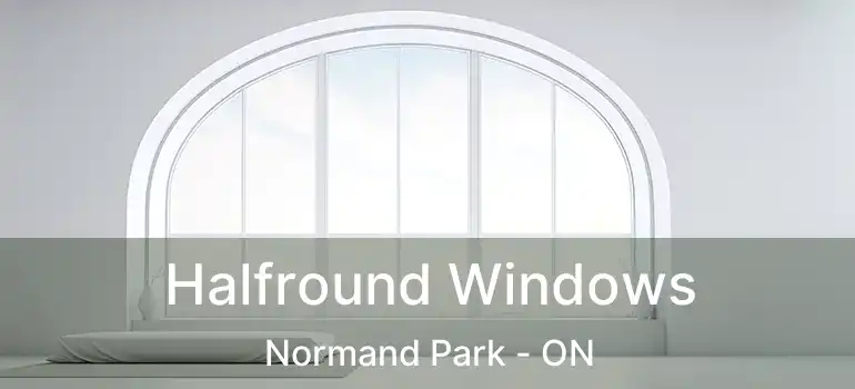  Halfround Windows Normand Park - ON