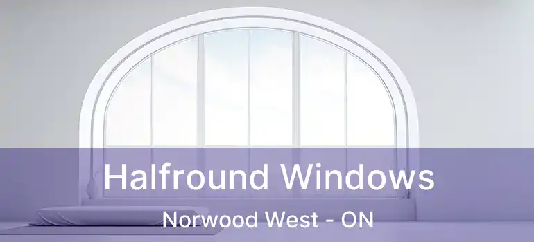  Halfround Windows Norwood West - ON