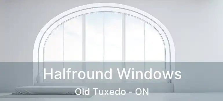  Halfround Windows Old Tuxedo - ON