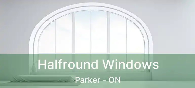  Halfround Windows Parker - ON