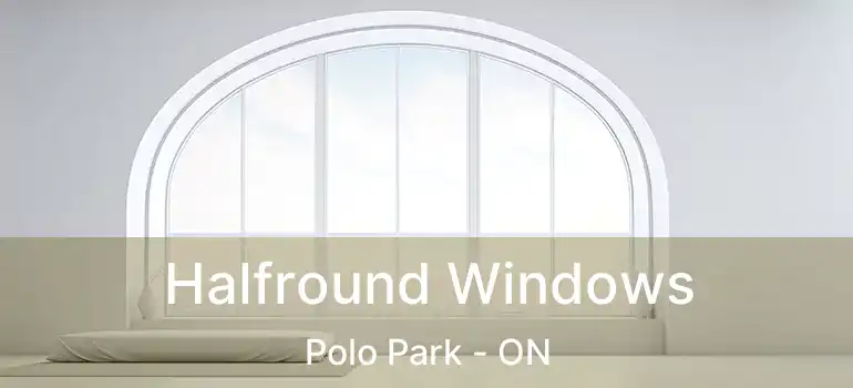  Halfround Windows Polo Park - ON