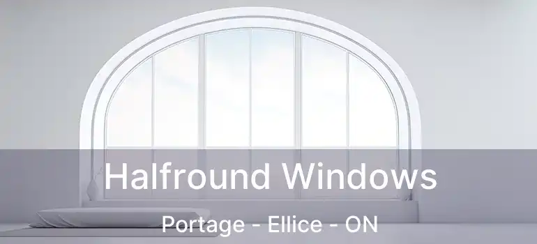  Halfround Windows Portage - Ellice - ON