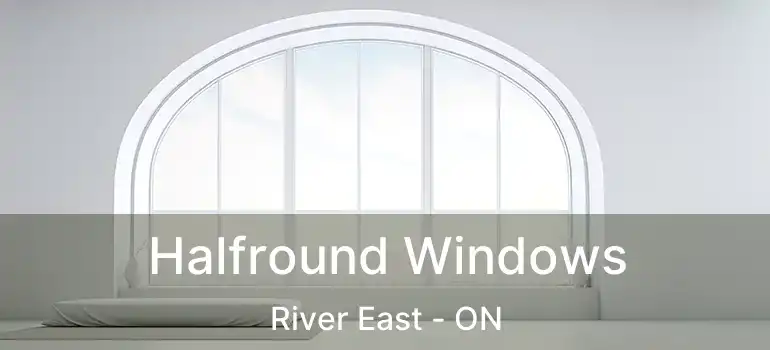 Halfround Windows River East - ON
