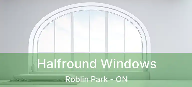  Halfround Windows Roblin Park - ON