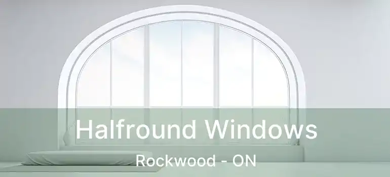  Halfround Windows Rockwood - ON