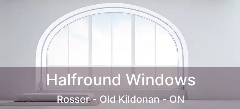  Halfround Windows Rosser - Old Kildonan - ON