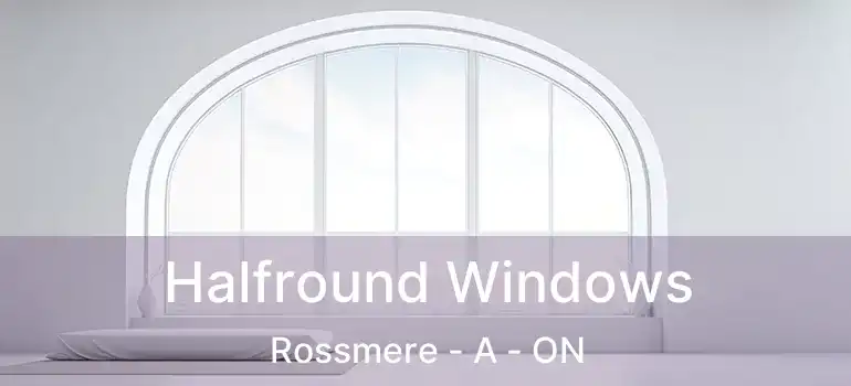  Halfround Windows Rossmere - A - ON