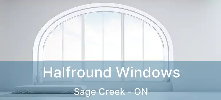  Halfround Windows Sage Creek - ON