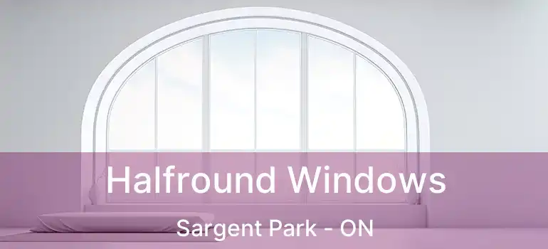  Halfround Windows Sargent Park - ON