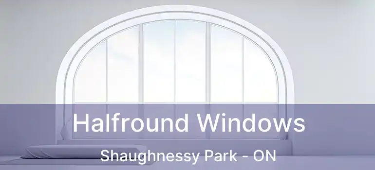  Halfround Windows Shaughnessy Park - ON