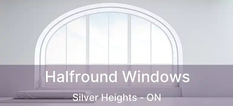  Halfround Windows Silver Heights - ON